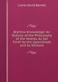 Brahma-Knowledge: An Outline of the Philosophy of the Vednta, As Set Forth by the Upanishads and by Sankara