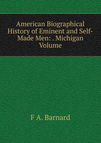 American Biographical History of Eminent and Self-Made Men: . Michigan Volume
