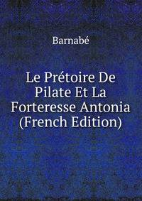 Le Pretoire De Pilate Et La Forteresse Antonia (French Edition)