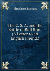 The C. S. A. and the Battle of Bull Run: (A Letter to an English Friend.)