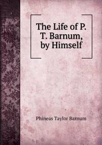 The Life of P.T. Barnum, by Himself