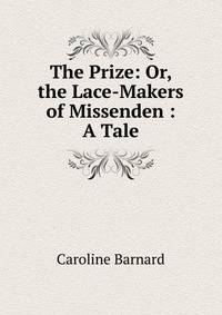 The Prize: Or, the Lace-Makers of Missenden : A Tale