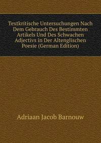 Textkritische Untersuchungen Nach Dem Gebrauch Des Bestimmten Artikels Und Des Schwachen Adjectivs in Der Altenglischen Poesie (German Edition)