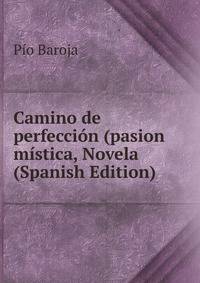 Camino de perfeccion (pasion mistica, Novela (Spanish Edition)