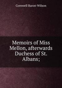 Memoirs of Miss Mellon, afterwards Duchess of St. Albans;