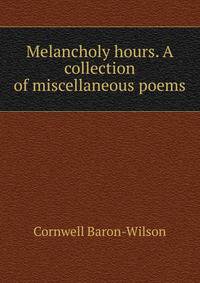 Melancholy hours. A collection of miscellaneous poems