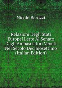 Relazioni Degli Stati Europei Lette Al Senato Dagli Ambasciatori Veneti Nel Secolo Decimosettimo (Italian Edition)