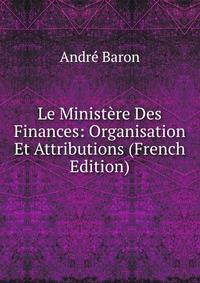 Le Ministere Des Finances: Organisation Et Attributions (French Edition)