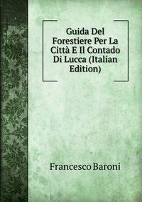 Guida Del Forestiere Per La Citta E Il Contado Di Lucca (Italian Edition)