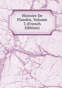 Histoire De Flandre, Volume 3 (French Edition)