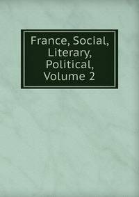 France, Social, Literary, Political, Volume 2