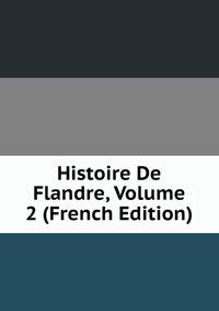 Histoire De Flandre, Volume 2 (French Edition)