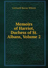 Memoirs of Harriot, Duchess of St. Albans, Volume 2