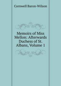 Memoirs of Miss Mellon: Afterwards Duchess of St. Albans, Volume 1