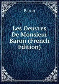 Les Oeuvres De Monsieur Baron (French Edition)
