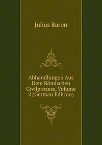 Abhandlungen Aus Dem Romischen Civilprozess, Volume 2 (German Edition)