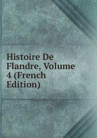 Histoire De Flandre, Volume 4 (French Edition)