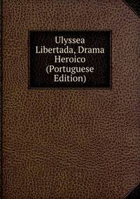 Ulyssea Libertada, Drama Heroico (Portuguese Edition)