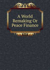 A World Remaking Or Peace Finance