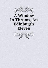 A Window In Thrums, An Edinburgh Eleven
