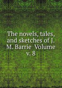 The novels, tales, and sketches of J.M. Barrie Volume v. 8