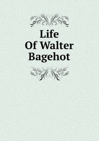 Life Of Walter Bagehot
