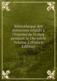 Biblioth?que des m?moires relatifs ? l'histoire de France pendant le 18e si?cle Volume 2 (French Edition)