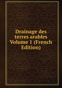 Drainage des terres arables Volume 1 (French Edition)