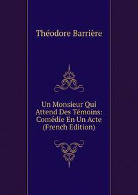 Un Monsieur Qui Attend Des Temoins: Comedie En Un Acte (French Edition)