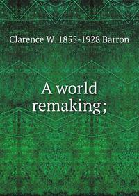 A world remaking;