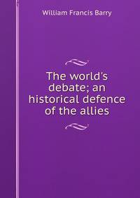 The world's debate; an historical defence of the allies