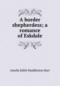 A border shepherdess; a romance of Eskdale