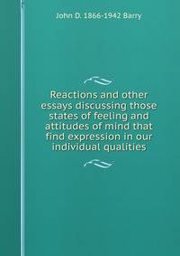 Reactions and other essays discussing those states of feeling and attitudes of mind that find expression in our individual qualities