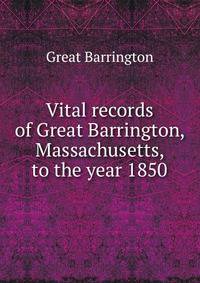 Vital records of Great Barrington, Massachusetts, to the year 1850