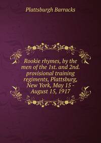 Rookie rhymes, by the men of the 1st. and 2nd. provisional training regiments, Plattsburg, New York, May 15 - August 15, 1917