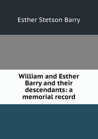 William and Esther Barry and their descendants: a memorial record