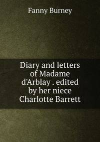 Diary and letters of Madame d'Arblay . edited by her niece Charlotte Barrett