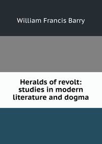 Heralds of revolt: studies in modern literature and dogma
