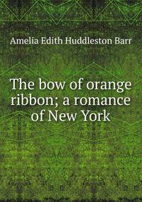 The bow of orange ribbon; a romance of New York