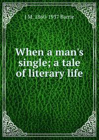When a man's single; a tale of literary life
