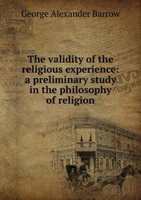 The validity of the religious experience: a preliminary study in the philosophy of religion