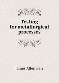 Testing for metallurgical processes