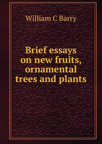 Brief essays on new fruits, ornamental trees and plants