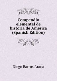 Compendio elemental de historia de America (Spanish Edition)