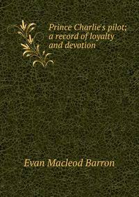 Prince Charlie's pilot; a record of loyalty and devotion