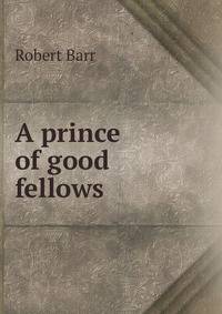 A prince of good fellows