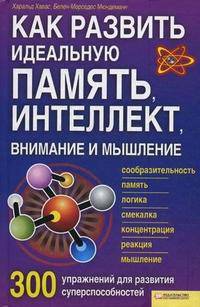 Как развить идеальную память, интеллект, внимание и мышление. 300 упражнений для развития суперспособностей