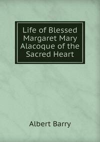 Life of Blessed Margaret Mary Alacoque of the Sacred Heart