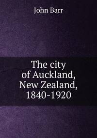 The city of Auckland, New Zealand, 1840-1920