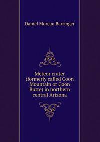 Meteor crater (formerly called Coon Mountain or Coon Butte) in northern central Arizona